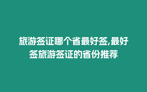 旅游簽證哪個省最好簽,最好簽旅游簽證的省份推薦