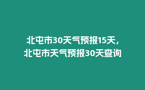 北屯市30天氣預報15天，北屯市天氣預報30天查詢