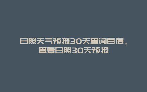 日照天氣預(yù)報(bào)30天查詢百度，查看日照30天預(yù)報(bào)