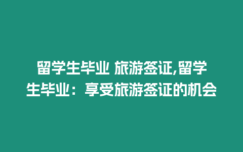 留學(xué)生畢業(yè) 旅游簽證,留學(xué)生畢業(yè)：享受旅游簽證的機會