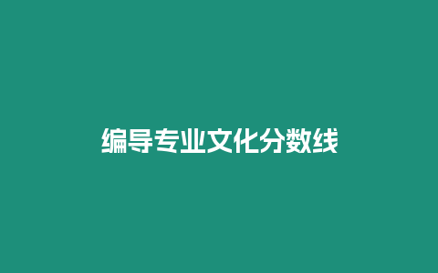 編導(dǎo)專業(yè)文化分?jǐn)?shù)線