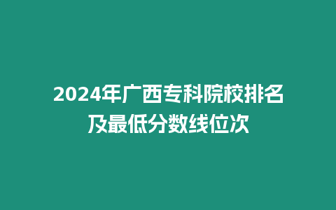 2024年廣西專科院校排名及最低分數線位次