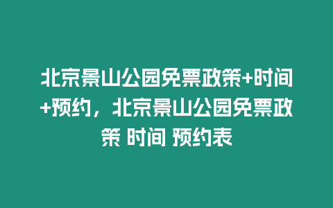 北京景山公園免票政策+時間+預約，北京景山公園免票政策 時間 預約表