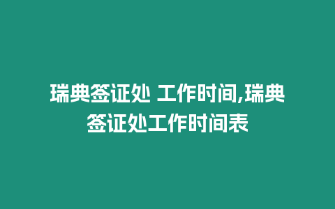 瑞典簽證處 工作時間,瑞典簽證處工作時間表