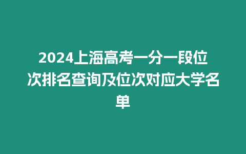 2024上海高考一分一段位次排名查詢及位次對應大學名單