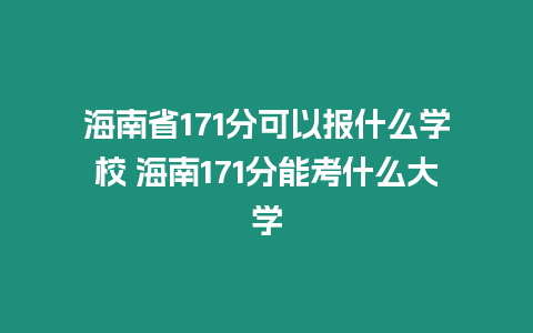 海南省171分可以報什么學(xué)校 海南171分能考什么大學(xué)