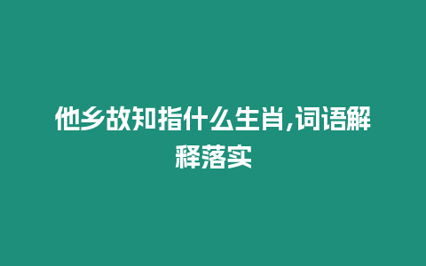 他鄉(xiāng)故知指什么生肖,詞語解釋落實