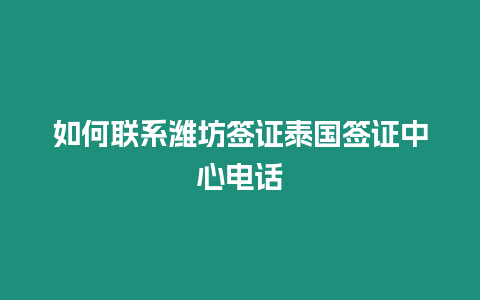 如何聯系濰坊簽證泰國簽證中心電話