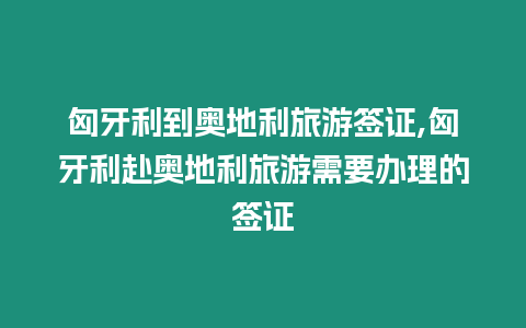 匈牙利到奧地利旅游簽證,匈牙利赴奧地利旅游需要辦理的簽證