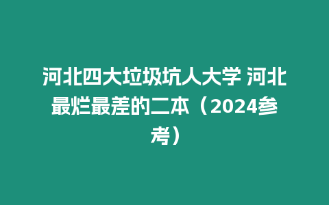 河北四大垃圾坑人大學 河北最爛最差的二本（2024參考）