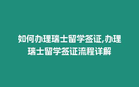 如何辦理瑞士留學簽證,辦理瑞士留學簽證流程詳解