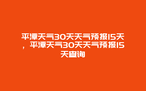 平潭天氣30天天氣預報15天，平潭天氣30天天氣預報15天查詢