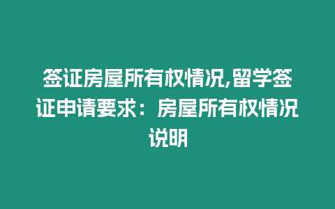 簽證房屋所有權情況,留學簽證申請要求：房屋所有權情況說明