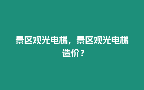 景區觀光電梯，景區觀光電梯 造價？