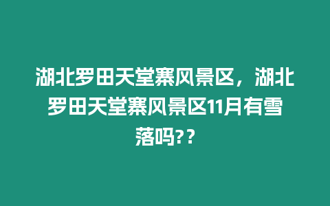 湖北羅田天堂寨風景區，湖北羅田天堂寨風景區11月有雪落嗎?？