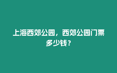 上海西郊公園，西郊公園門票多少錢？