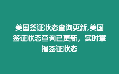 美國簽證狀態查詢更新,美國簽證狀態查詢已更新，實時掌握簽證狀態