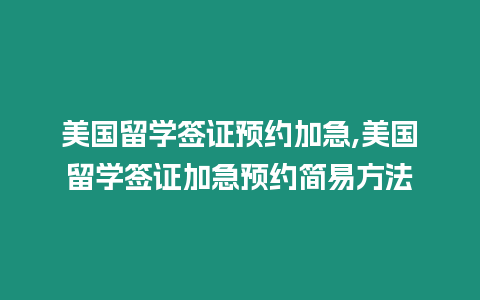 美國留學簽證預約加急,美國留學簽證加急預約簡易方法