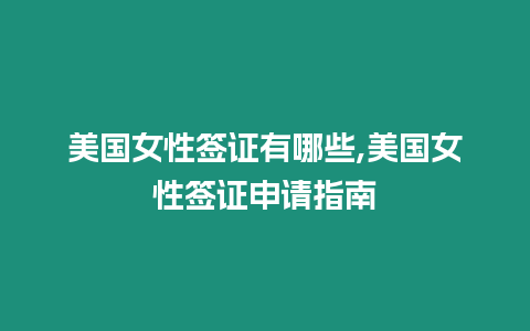 美國女性簽證有哪些,美國女性簽證申請指南