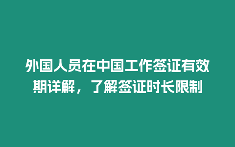 外國人員在中國工作簽證有效期詳解，了解簽證時長限制