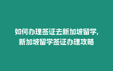 如何辦理簽證去新加坡留學(xué),新加坡留學(xué)簽證辦理攻略