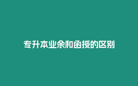 專升本業余和函授的區別