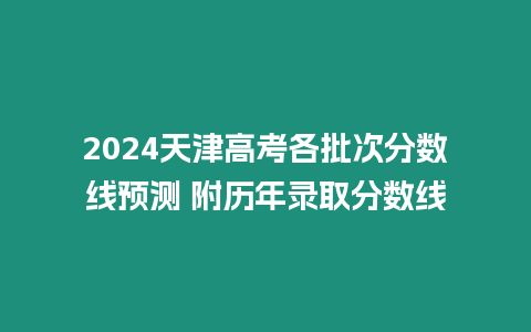 2024天津高考各批次分數線預測 附歷年錄取分數線