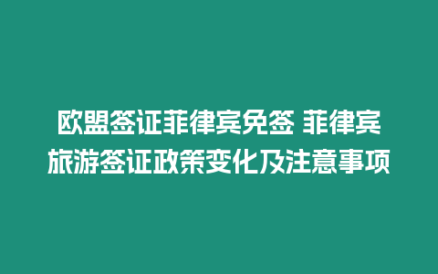 歐盟簽證菲律賓免簽 菲律賓旅游簽證政策變化及注意事項(xiàng)