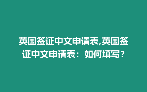 英國簽證中文申請(qǐng)表,英國簽證中文申請(qǐng)表：如何填寫？