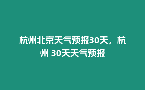 杭州北京天氣預報30天，杭州 30天天氣預報