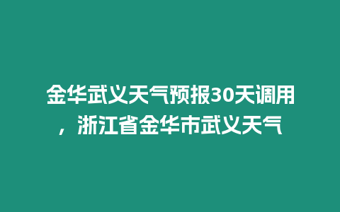 金華武義天氣預報30天調用，浙江省金華市武義天氣