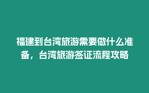 福建到臺灣旅游需要做什么準備，臺灣旅游簽證流程攻略