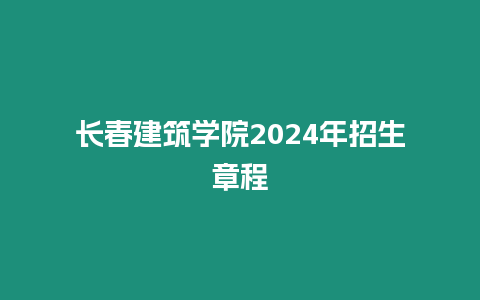 長春建筑學院2024年招生章程