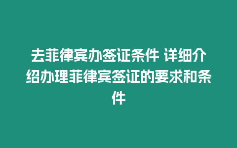 去菲律賓辦簽證條件 詳細介紹辦理菲律賓簽證的要求和條件