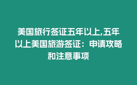 美國旅行簽證五年以上,五年以上美國旅游簽證：申請攻略和注意事項