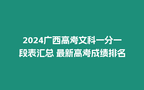 2024廣西高考文科一分一段表匯總 最新高考成績排名