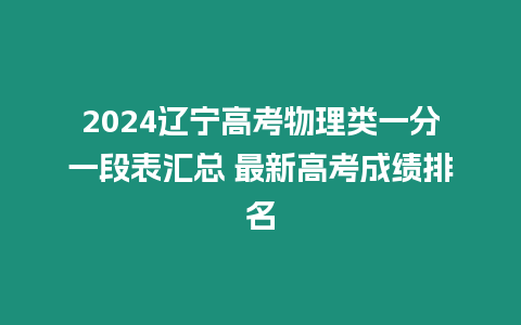 2024遼寧高考物理類一分一段表匯總 最新高考成績排名