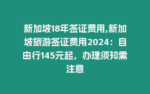 新加坡18年簽證費用,新加坡旅游簽證費用2024：自由行145元起，辦理須知需注意