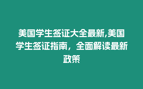 美國學生簽證大全最新,美國學生簽證指南，全面解讀最新政策