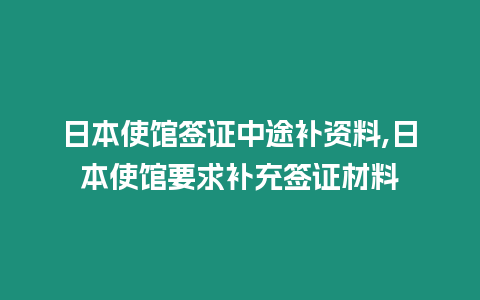 日本使館簽證中途補資料,日本使館要求補充簽證材料