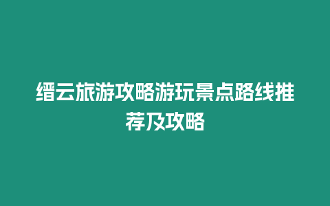 縉云旅游攻略游玩景點路線推薦及攻略