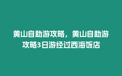 黃山自助游攻略，黃山自助游攻略3日游經過西海飯店