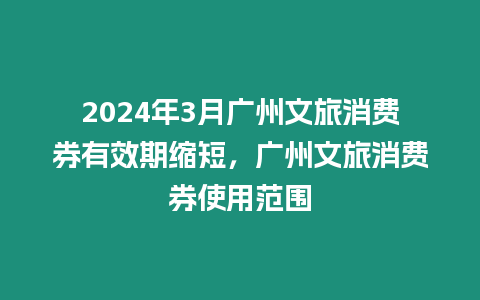 2024年3月廣州文旅消費券有效期縮短，廣州文旅消費券使用范圍