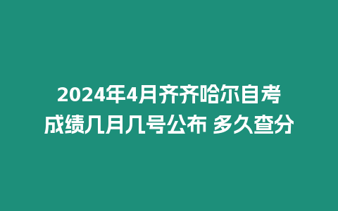 2024年4月齊齊哈爾自考成績幾月幾號公布 多久查分