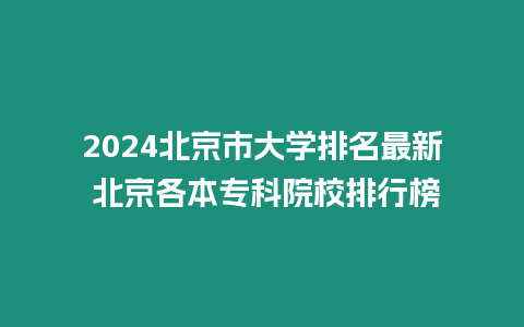 2024北京市大學排名最新 北京各本專科院校排行榜