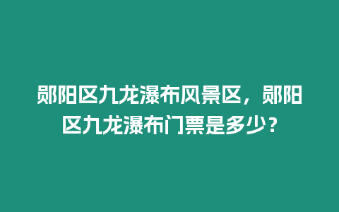 鄖陽區九龍瀑布風景區，鄖陽區九龍瀑布門票是多少？