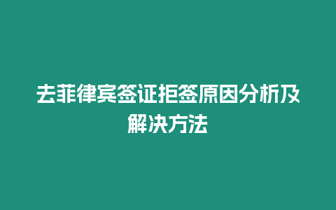 去菲律賓簽證拒簽原因分析及解決方法