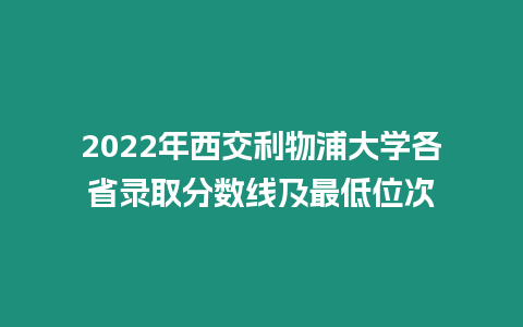 2022年西交利物浦大學各省錄取分數線及最低位次