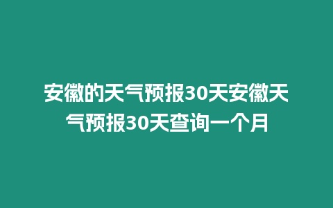 安徽的天氣預報30天安徽天氣預報30天查詢一個月