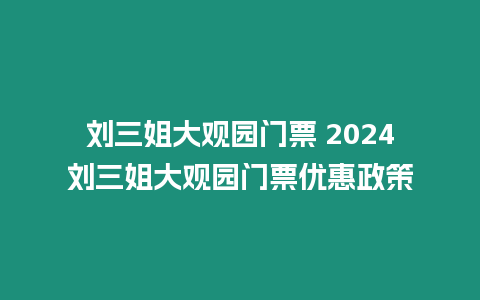 劉三姐大觀園門票 2024劉三姐大觀園門票優惠政策